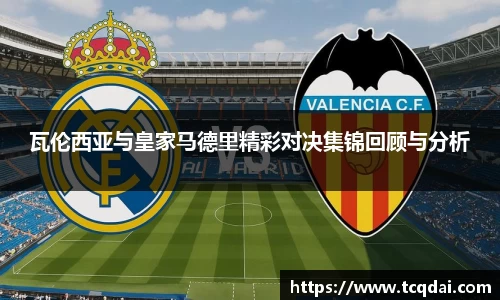 瓦伦西亚与皇家马德里精彩对决集锦回顾与分析